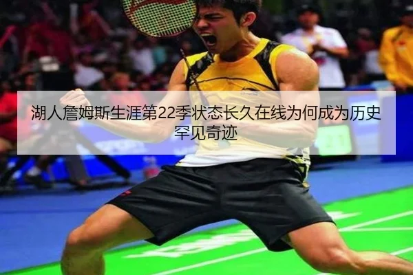 湖人詹姆斯生涯第22季状态长久在线为何成为历史罕见奇迹
