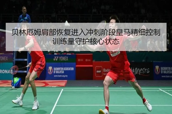 贝林厄姆肩部恢复进入冲刺阶段皇马精细控制训练量守护核心状态